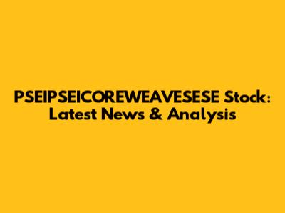 PSEIPSEICOREWEAVESESE Stock: Latest News & Analysis
