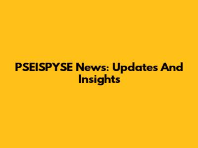 PSEISPYSE News: Updates And Insights