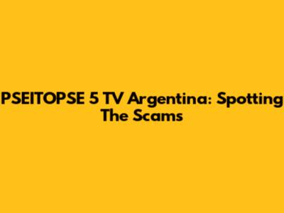 PSEITOPSE 5 TV Argentina: Spotting The Scams