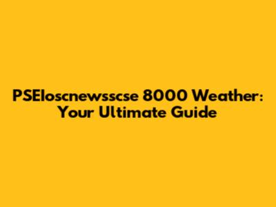 PSEIoscnewsscse 8000 Weather: Your Ultimate Guide