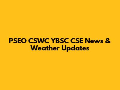 PSEO CSWC YBSC CSE News & Weather Updates