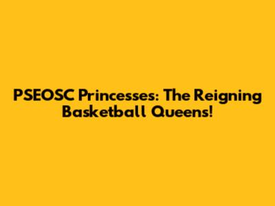 PSEOSC Princesses: The Reigning Basketball Queens!