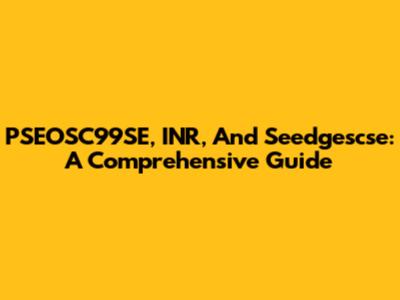 PSEOSC99SE, INR, And Seedgescse: A Comprehensive Guide