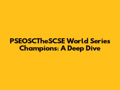 PSEOSCTheSCSE World Series Champions: A Deep Dive