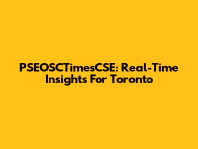 PSEOSCTimesCSE: Real-Time Insights For Toronto