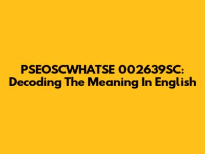 PSEOSCWHATSE 002639SC: Decoding The Meaning In English