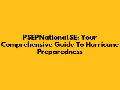 PSEPNationalSE: Your Comprehensive Guide To Hurricane Preparedness