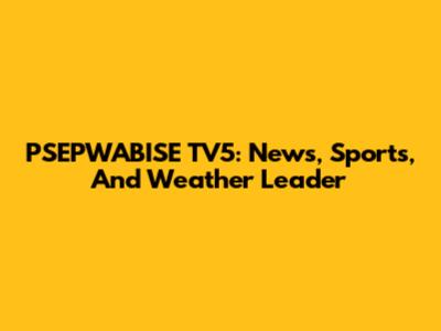 PSEPWABISE TV5: News, Sports, And Weather Leader