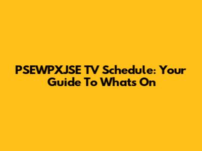 PSEWPXJSE TV Schedule: Your Guide To What's On