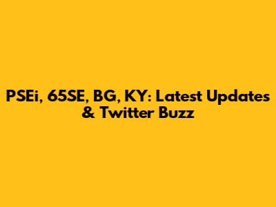PSEi, 65SE, BG, KY: Latest Updates & Twitter Buzz