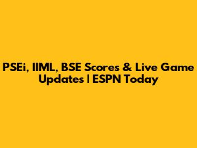 PSEi, IIML, BSE Scores & Live Game Updates | ESPN Today
