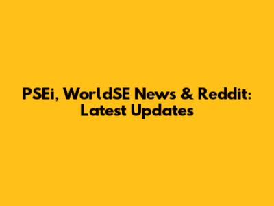 PSEi, WorldSE News & Reddit: Latest Updates