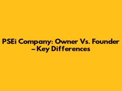 PSEi Company: Owner Vs. Founder – Key Differences