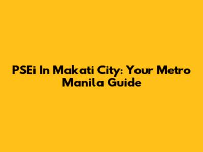 PSEi In Makati City: Your Metro Manila Guide