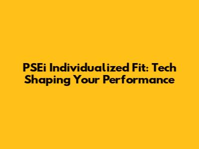 PSEi Individualized Fit: Tech Shaping Your Performance