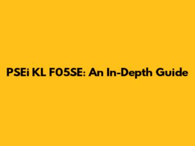 PSEi KL F05SE: An In-Depth Guide
