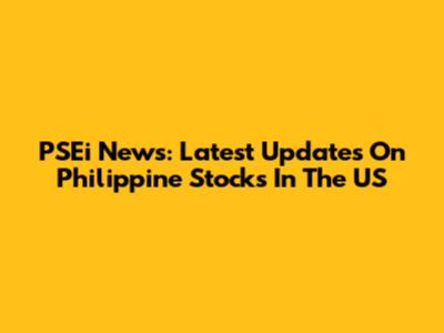 PSEi News: Latest Updates On Philippine Stocks In The US