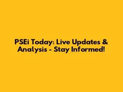 PSEi Today: Live Updates & Analysis - Stay Informed!