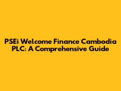 PSEi Welcome Finance Cambodia PLC: A Comprehensive Guide