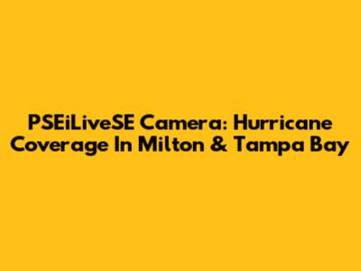 PSEiLiveSE Camera: Hurricane Coverage In Milton & Tampa Bay