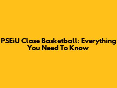 PSEiU Clase Basketball: Everything You Need To Know