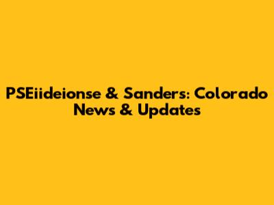 PSEiideionse & Sanders: Colorado News & Updates