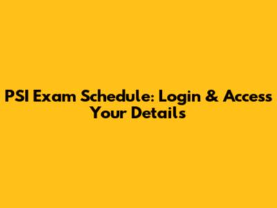 PSI Exam Schedule: Login & Access Your Details