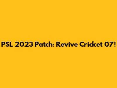 PSL 2023 Patch: Revive Cricket 07!