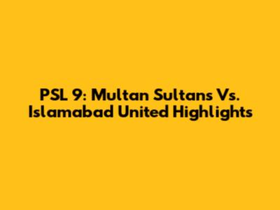PSL 9: Multan Sultans Vs. Islamabad United Highlights
