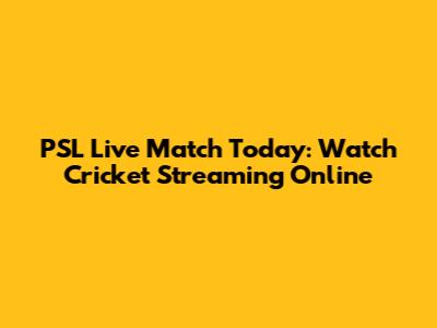 PSL Live Match Today: Watch Cricket Streaming Online