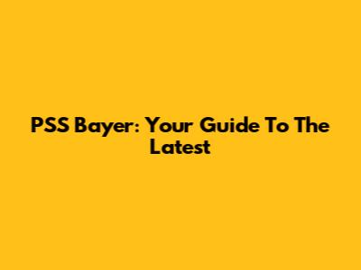 PSS Bayer: Your Guide To The Latest