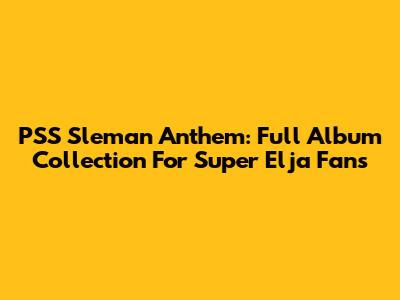 PSS Sleman Anthem: Full Album Collection For Super Elja Fans