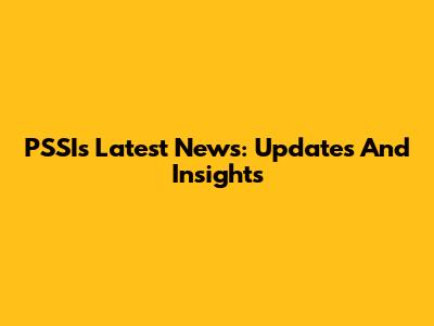PSSI's Latest News: Updates And Insights