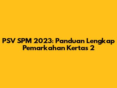 PSV SPM 2023: Panduan Lengkap Pemarkahan Kertas 2