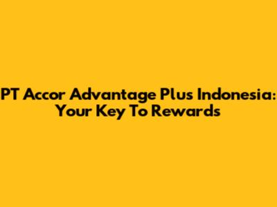 PT Accor Advantage Plus Indonesia: Your Key To Rewards