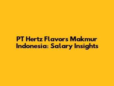 PT Hertz Flavors Makmur Indonesia: Salary Insights
