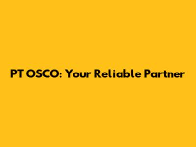 PT OSCO: Your Reliable Partner