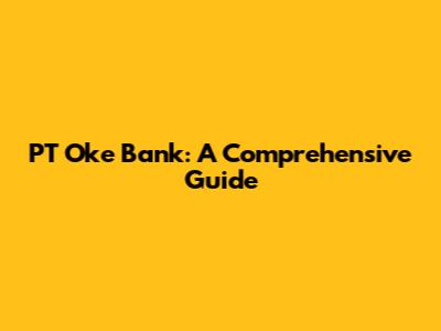 PT Oke Bank: A Comprehensive Guide