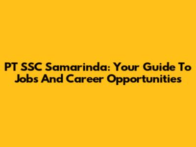 PT SSC Samarinda: Your Guide To Jobs And Career Opportunities