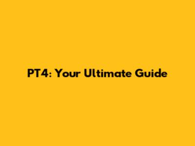 PT4: Your Ultimate Guide