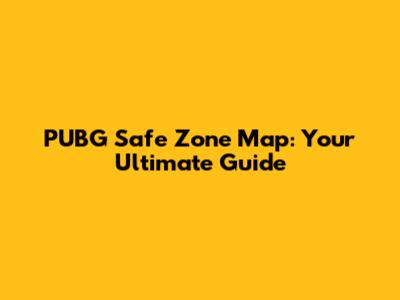PUBG Safe Zone Map: Your Ultimate Guide