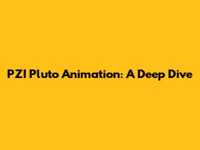 PZI Pluto Animation: A Deep Dive