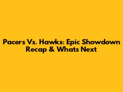 Pacers Vs. Hawks: Epic Showdown Recap & What's Next