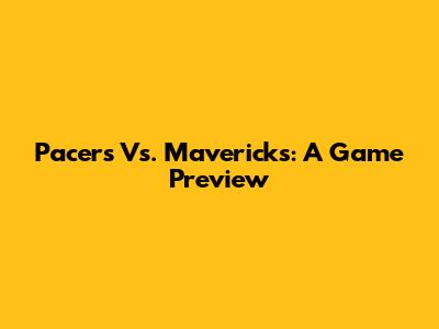 Pacers Vs. Mavericks: A Game Preview