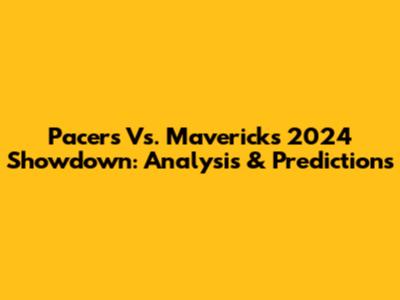 Pacers Vs. Mavericks 2024 Showdown: Analysis & Predictions