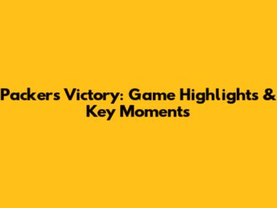 Packers' Victory: Game Highlights & Key Moments
