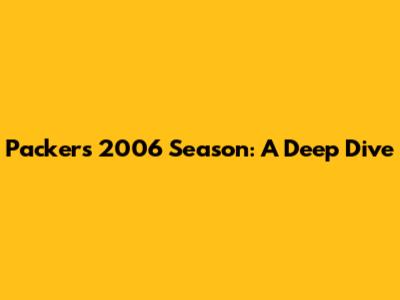 Packers 2006 Season: A Deep Dive