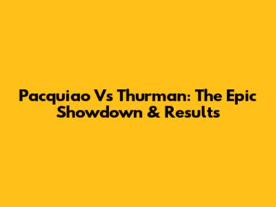 Pacquiao Vs Thurman: The Epic Showdown & Results