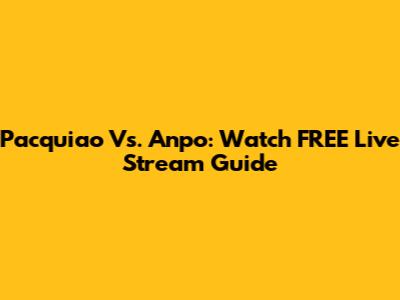 Pacquiao Vs. Anpo: Watch FREE Live Stream Guide