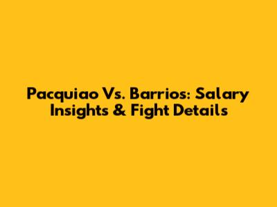 Pacquiao Vs. Barrios: Salary Insights & Fight Details